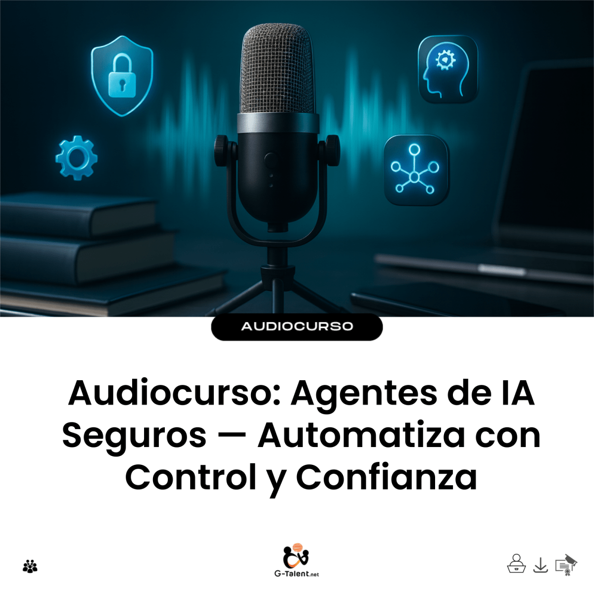 Audiocurso: Agentes de IA Seguros — Automatiza con Control y Confianza - G-Talent.Net