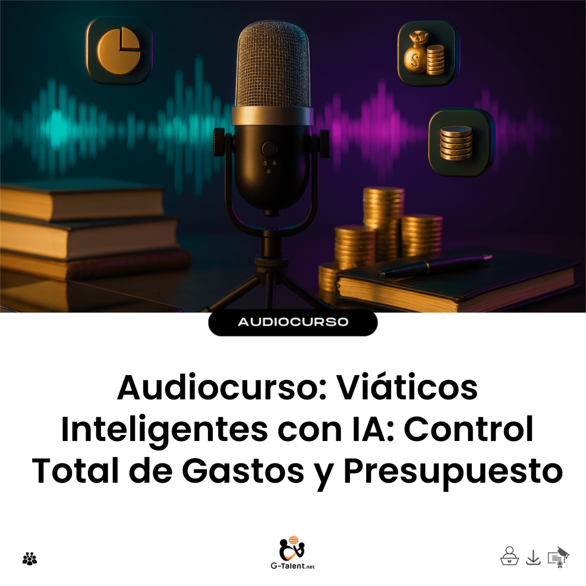 Audiocurso: Viáticos Inteligentes con IA: Control Total de Gastos y Presupuesto - G-Talent.Net